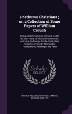 Posthuma Christiana; Or, a Collection of Some Papers of William Crouch