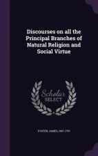 Discourses on All the Principal Branches of Natural Religion and Social Virtue