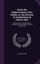 Christ the Righteousness of His People, Or, the Doctrine of Justification by Faith in Him