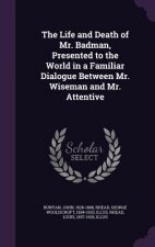 Life and Death of Mr. Badman, Presented to the World in a Familiar Dialogue Between Mr. Wiseman and Mr. Attentive