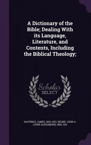 Dictionary of the Bible; Dealing with Its Language, Literature, and Contents, Including the Biblical Theology;