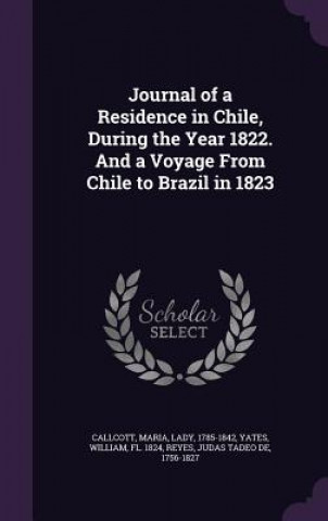 Journal of a Residence in Chile, During the Year 1822. and a Voyage from Chile to Brazil in 1823