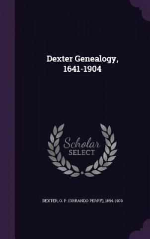 Dexter Genealogy, 1641-1904