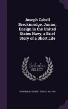 Joseph Cabell Breckinridge, Junior, Ensign in the United States Navy; A Brief Story of a Short Life
