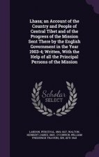 Lhasa; An Account of the Country and People of Central Tibet and of the Progress of the Mission Sent There by the English Government in the Year 1903-