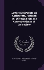 Letters and Papers on Agriculture, Planting &C. Selected from the Correspondence of the Society