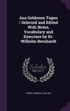Aus Goldenen Tagen / Selected and Edited with Notes, Vocabulary and Exercises by Dr. Wilhelm Bernhardt