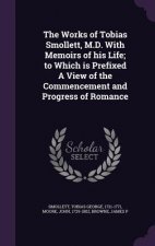 Works of Tobias Smollett, M.D. with Memoirs of His Life; To Which Is Prefixed a View of the Commencement and Progress of Romance