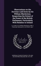 Observations on the Doctrine Laid Down by Sir William Blackstone, Respecting the Extent of the Power of the British Parliament, Particularly with Rela