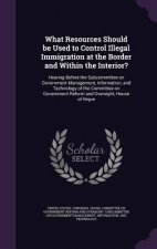 What Resources Should Be Used to Control Illegal Immigration at the Border and Within the Interior?