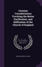 Certaine Considerations Tovching the Better Pacification, and Edification of the Church of England