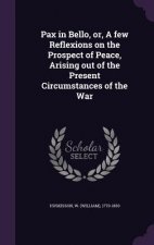 Pax in Bello, Or, a Few Reflexions on the Prospect of Peace, Arising Out of the Present Circumstances of the War