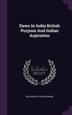 Dawn in India British Purpose and Indian Aspiration