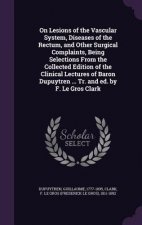 On Lesions of the Vascular System, Diseases of the Rectum, and Other Surgical Complaints, Being Selections from the Collected Edition of the Clinical