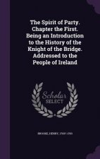 Spirit of Party. Chapter the First. Being an Introduction to the History of the Knight of the Bridge. Addressed to the People of Ireland
