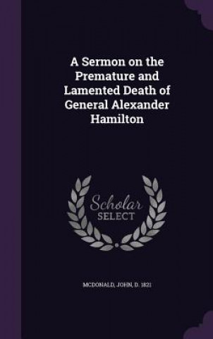 Sermon on the Premature and Lamented Death of General Alexander Hamilton