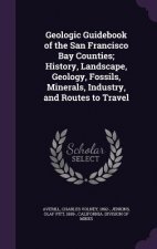Geologic Guidebook of the San Francisco Bay Counties; History, Landscape, Geology, Fossils, Minerals, Industry, and Routes to Travel