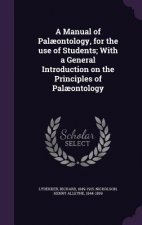 Manual of Palaeontology, for the Use of Students; With a General Introduction on the Principles of Palaeontology
