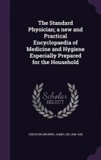 Standard Physician; A New and Practical Encyclopaedia of Medicine and Hygiene Especially Prepared for the Household