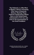 Stalwarts, Or, Who Were to Blame? a Novel, Portraying Fifty Years of American History, Showing Those Political Complications Which Have, in the United