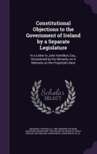 Constitutional Objections to the Government of Ireland by a Separate Legislature