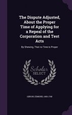 Dispute Adjusted, about the Proper Time of Applying for a Repeal of the Corporation and Test Acts