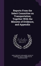 Reports from the Select Committee on Transportation; Together with the Minutes of Evidence, and Appendix