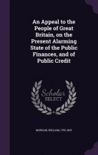 Appeal to the People of Great Britain, on the Present Alarming State of the Public Finances, and of Public Credit