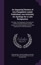 Impartial Review of Two Pamphlets Lately Published, One Intituled, an Apology for a Late Resignation