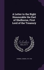 Letter to the Right Honourable the Earl of Shelburne, First Lord of the Treasury