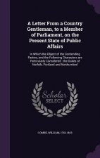 Letter from a Country Gentleman, to a Member of Parliament, on the Present State of Public Affairs