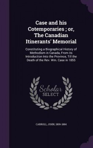 Case and His Cotemporaries; Or, the Canadian Itinerants' Memorial