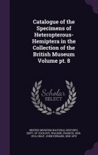 Catalogue of the Specimens of Heteropterous-Hemiptera in the Collection of the British Museum Volume PT. 8