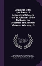 Catalogue of the Specimens of Dermaptera Saltatoria and Supplement of the Blattari in the Collection of the British Museum. Volume PT. 2