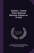 Bulletin - United States National Museum Volume No. 87 1914