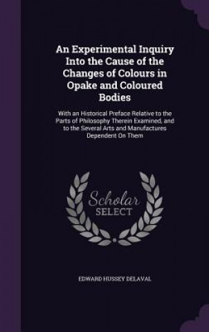Experimental Inquiry Into the Cause of the Changes of Colours in Opake and Coloured Bodies