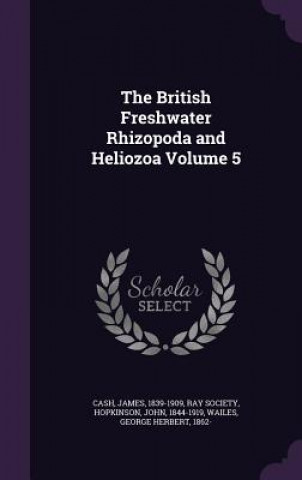 British Freshwater Rhizopoda and Heliozoa Volume 5