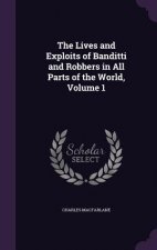 Lives and Exploits of Banditti and Robbers in All Parts of the World, Volume 1