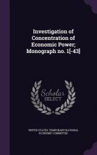 Investigation of Concentration of Economic Power; Monograph No. 1[-43]