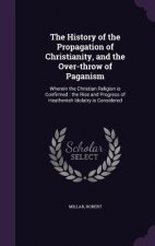 History of the Propagation of Christianity, and the Over-Throw of Paganism