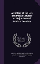 History of the Life and Public Services of Major General Andrew Jackson