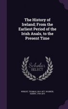 History of Ireland; From the Earliest Period of the Irish Anals, to the Present Time
