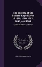 History of the Eastern Expeditions of 1689, 1690, 1692, 1696, and 1704