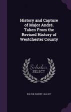 History and Capture of Major Andre. Taken from the Revised History of Westchester County