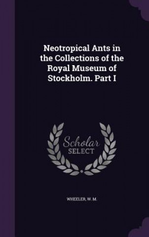 Neotropical Ants in the Collections of the Royal Museum of Stockholm. Part I