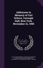 Addresses in Memory of Carl Schurz, Carnegie Hall, New York, November 21, 1906