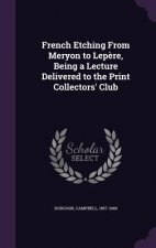 French Etching from Meryon to Lepere, Being a Lecture Delivered to the Print Collectors' Club