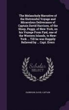 Melancholy Narrative of the Distressful Voyage and Miraculous Deliverance of Captain David Harrison, of the Sloop, Peggy, of New-York, on His Voyage f