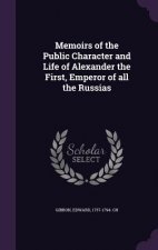 Memoirs of the Public Character and Life of Alexander the First, Emperor of All the Russias