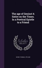 Age of Genius! a Satire on the Times. in a Poetical Epistle to a Friend